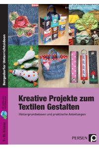 Kreative Projekte zum Textilen Gestalten  - Hintergrundwissen und praktische Anleitungen (7. bis 10. Klasse)