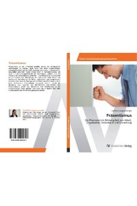 Präsentismus  - Ein Phänomen im Wirkungsfeld von Arbeit, Organisation, Individuum und Erkrankung