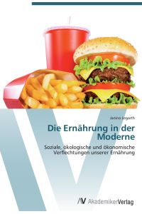 Die Ernährung in der Moderne  - Soziale, ökologische und ökonomische Verflechtungen unserer Ernährung