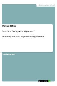 Machen Computer aggressiv?  - Beziehung zwischen Computern und Aggressionen