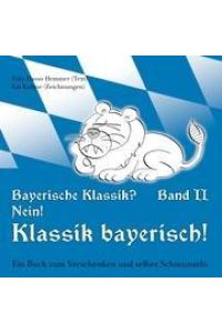 Bayerische Klassik? Nein! Klassik bayerisch! Band 2  - Ein Buch zum Verschenken und selber Schmunzeln