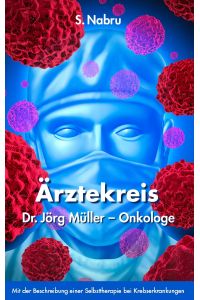 Ärztekreis Dr. Jörg Müller - Onkologe  - Mit Beschreibung einer Selbsttherapie bei Krebserkrankungen