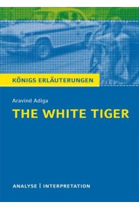 The White Tiger von Aravind Adiga  - Textanalyse und Interpretation mit ausführlicher Inhaltsangabe und Abituraufgaben mit Lösungen