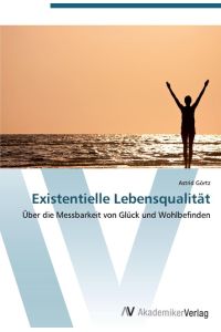 Existentielle Lebensqualität  - Über die Messbarkeit von Glück und Wohlbefinden