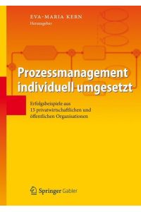 Prozessmanagement individuell umgesetzt  - Erfolgsbeispiele aus 15 privatwirtschaftlichen und öffentlichen Organisationen