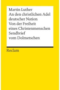 An den christlichen Adel deutscher Nation. Von der Freiheit eines Christenmenschen. Sendbrief vom Dolmetschen