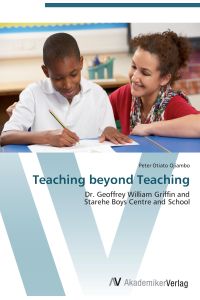 Teaching beyond Teaching  - Dr. Geoffrey William Griffin and  Starehe Boys Centre and School