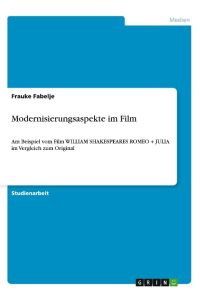 Modernisierungsaspekte im Film  - Am Beispiel vom Film WILLIAM SHAKESPEARES ROMEO + JULIA im Vergleich zum Original