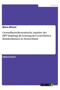 Gesundheitsökonomische Aspekte der HPV-Impfung als Leistung der Gesetzlichen Krankenkassen in Deutschland