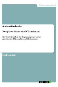 Neuplatonismus und Christentum  - Ein Überblick über die Begegnungen zwischen griechischer Philosophie und Christentum