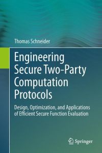 Engineering Secure Two-Party Computation Protocols  - Design, Optimization, and Applications of Efficient Secure Function Evaluation