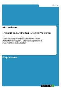 Qualität im Deutschen Reisejournalismus  - Untersuchung von Qualitätskriterien in der Berichterstattung über Entwicklungsländer in ausgewählten Zeitschriften