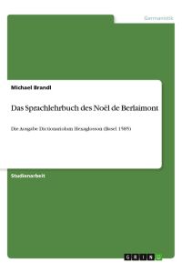Das Sprachlehrbuch des Noël de Berlaimont  - Die Ausgabe Dictionariolum Hexaglosson (Basel 1585)