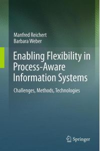 Enabling Flexibility in Process-Aware Information Systems  - Challenges, Methods, Technologies
