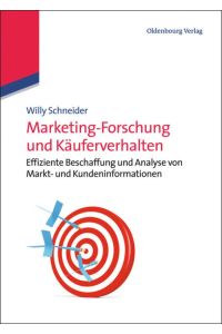 Marketing-Forschung und Käuferverhalten  - Effiziente Beschaffung und Analyse von Markt- und Kundeninformationen