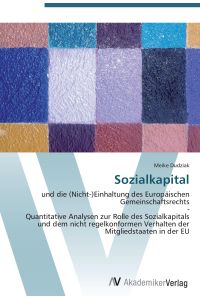 Sozialkapital  - und die (Nicht-)Einhaltung des Europäischen Gemeinschaftsrechts  -  Quantitative Analysen zur Rolle des Sozialkapitals und dem nicht regelkonformen Verhalten der Mitgliedstaaten in der EU