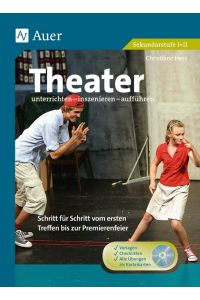 Theater unterrichten - inszenieren - aufführen  - Schritt für Schritt vom ersten Treffen bis zur Premierenfeier (5. bis 13. Klasse)