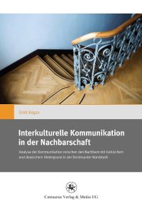 Interkulturelle Kommunikation in der Nachbarschaft  - Zur Analyse der Kommunikation zwischen den Nachbarn mit türkischem und deutschem Hintergrund in der Dortmunder Nordstadt