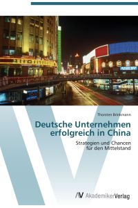 Deutsche Unternehmen erfolgreich in China  - Strategien und Chancen  für den Mittelstand