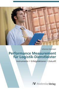 Performance Measurement für Logistik-Dienstleister  - Instrumente ¿ Erfolgsfaktoren ¿ Zukunft