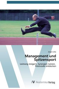 Management und Spitzensport  - Leistung steigern, Synergien nutzen, Potenziale entdecken