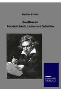 Beethoven  - Persönlichkeit, Leben und Schaffen
