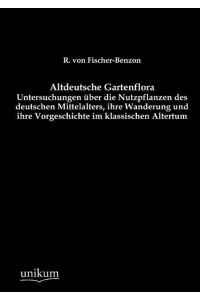 Altdeutsche Gartenflora  - Untersuchungen über die Nutzpflanzen des deutschen Mittelalters, ihre Wanderung und ihre Vorgeschichte im klassischen Altertum