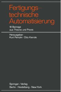 Fertigungstechnische Automatisierung  - 18 Beiträge aus Theorie und Praxis
