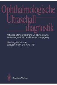 Ophthalmologische Ultraschalldiagnostik  - Mit Atlas, Standardisierung und Einordnung in den augenärztlichen Untersuchungsgang