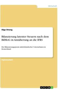 Bilanzierung latenter Steuern nach dem BilMoG in Annäherung an die IFRS  - Die Bilanzierungspraxis mittelständischer Unternehmen in Deutschland