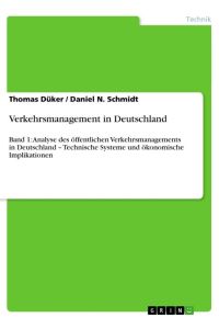 Verkehrsmanagement in Deutschland  - Band 1: Analyse des öffentlichen Verkehrsmanagements in Deutschland ¿ Technische Systeme und ökonomische Implikationen