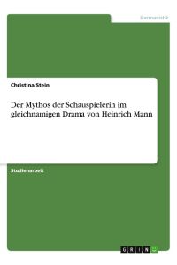 Der Mythos der Schauspielerin im gleichnamigen Drama von Heinrich Mann