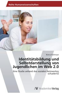 Identitätsbildung und Selbstdarstellung von Jugendlichen im Web 2. 0  - Eine Studie anhand des sozialen Netzwerkes schuelerVZ