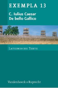De bello Gallico  - Texte mit Erläuterungen. Arbeitsaufträge, Begleittexte und Stilistik
