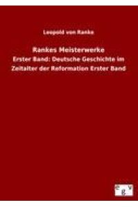 Rankes Meisterwerke  - Erster Band: Deutsche Geschichte im Zeitalter der Reformation Erster Band
