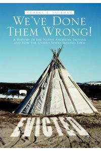 We've Done Them Wrong!  - A History of the Native American Indians and How the United States Treated Them