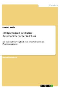 Erfolgschancen deutscher Automobilhersteller in China  - Ein explorativer Vergleich von zwei Anbietern im Premiumsegment