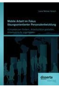 Mobile Arbeit im Fokus lösungsorientierter Personalentwicklung: Kompetenzen fördern, Arbeitsplätze gestalten, Arbeitsabläufe organisieren