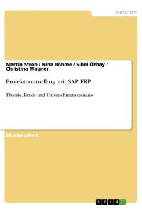 Projektcontrolling mit SAP ERP  - Theorie, Praxis und Unternehmensszenario