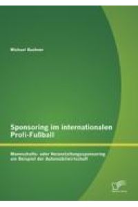 Sponsoring im internationalen Profi-Fußball: Mannschafts- oder Veranstaltungssponsoring am Beispiel der Automobilwirtschaft