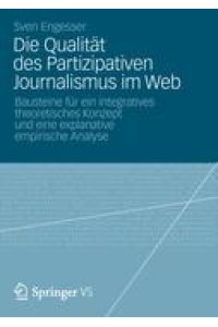 Die Qualität des Partizipativen Journalismus im Web  - Bausteine für ein integratives theoretisches Konzept und eine explanative empirische Analyse