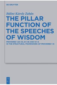 The Pillar Function of the Speeches of Wisdom  - Proverbs 1:20-33, 8:1-36 and 9:1-6 in the Structural Framework of Proverbs 1-9