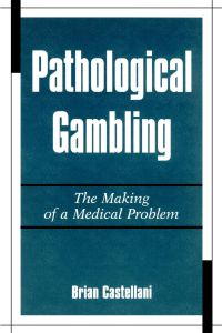 Pathological Gambling  - The Making of a Medical Problem