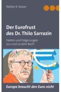 Der Eurofrust des Dr. Thilo Sarrazin  - Fakten und Folgerungen aus und zu dem Buch Europa braucht den Euro nicht