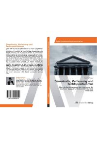 Demokratie, Verfassung und Rechtspositivismus  - Über die Entstehung und den Untergang der Weimarer Republik und der Ersten Republik Österreich