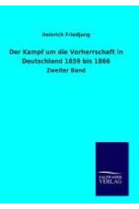 Der Kampf um die Vorherrschaft in Deutschland 1859 bis 1866  - Zweiter Band