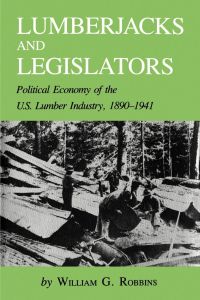Lumberjacks and Legislators  - Political Economy of the U.S. Lumber Industry, 1890-1941
