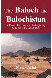 The Baloch and Balochistan  - A Historical Account from the Beginning to the Fall of the Baloch State