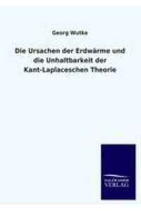 Die Ursachen der Erdwärme und die Unhaltbarkeit der Kant-Laplaceschen Theorie