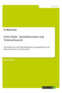 Sylvia Plath - Identitätsverlust und Todessehnsucht  - Die Selbstmord- und Todesthematik in autobiografischen und fiktionalen Texten von Sylvia Plath